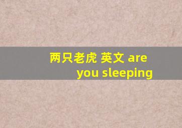 两只老虎 英文 are you sleeping